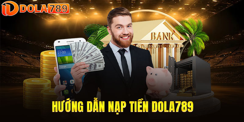 Hướng dẫn nạp tiền DOLA789 cá cược an toàn